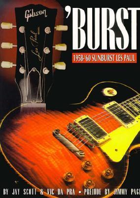 Book cover of Burst: 1958-'60 Sunburst Les Paul by Jay Scott, Vic Da Pra
