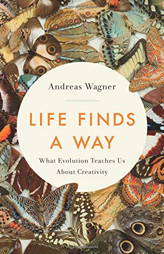 Book cover of Life Finds a Way: What Evolution Teaches Us About Creativity by Andreas Wagner