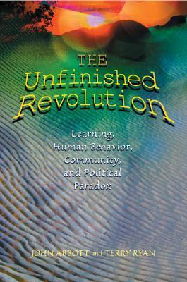 Book cover of The Unfinished Revolution: Learning, Human Behavior, Community, And Political Paradox by John Abbott, Terry Ryan