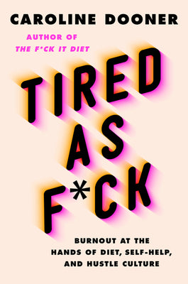 Book cover of Tired As F*ck: Burnout At The Hands Of Diet, Self-Help, And Hustle Culture by Caroline Dooner