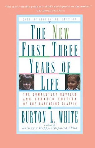 Book cover of New First Three Years Of Life: The Completely Revised And Updated Edition Of The Parenting Classic by Burton L. White