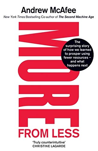 Book cover of More From Less: The Surprising Story Of How We Learned To Prosper Using Fewer Resources – And What Happens Next by Andrew McAfee