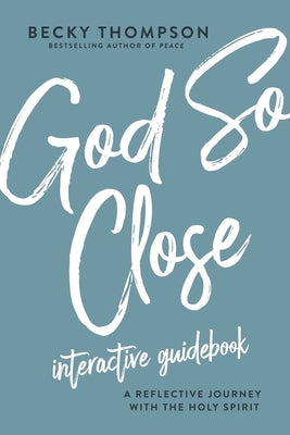Book cover of God So Close Interactive Guidebook: A Reflective Journey With The Holy Spirit by Becky Thompson