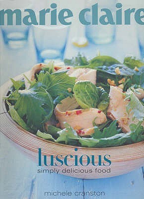 Book cover of Marie Claire Luscious: Simply Delicious Food by Michele Cranston