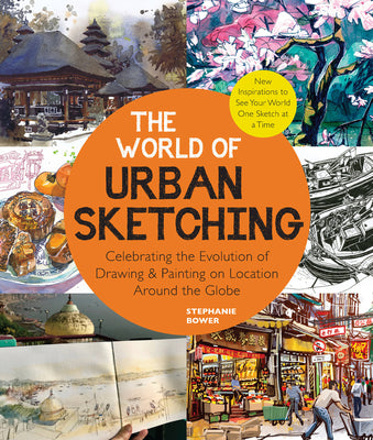 Book cover of The World of Urban Sketching: Celebrating the Evolution of Drawing and Painting on Location Around the Globe - New Inspirations to See Your World One Sketch at a Time by Stephanie Bower