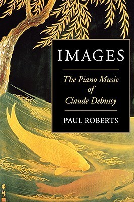 Book cover of Images: The Piano Music of Claude Debussy by Paul Roberts
