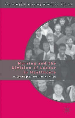 Book cover of Nursing And The Division Of Labour In Healthcare by Davina Allen, Derek Hughes