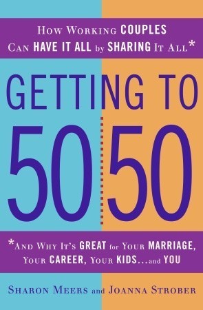 Book cover of Getting To 50/50: How Working Couples Can Have It All By Sharing It All by Sharon Meers, Joanna Strober