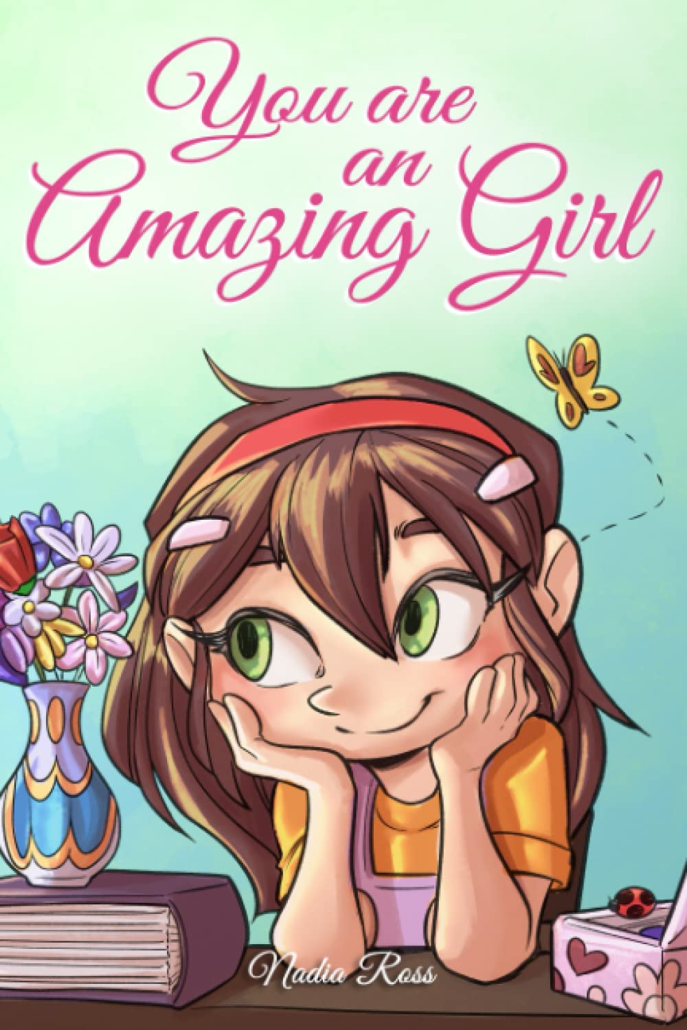 Book cover of You Are An Amazing Girl: A Collection Of Inspiring Stories About Courage, Friendship, Inner Strength And Self-Confidence by Nadia Ross, Special Art Stories