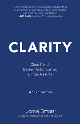 Book cover of Clarity: Clear Mind, Better Performance, Bigger Results by Jamie Smart