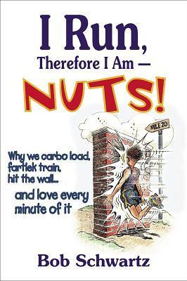 Book cover of I Run, Therefore I Am--Nuts! by Bob Schwartz