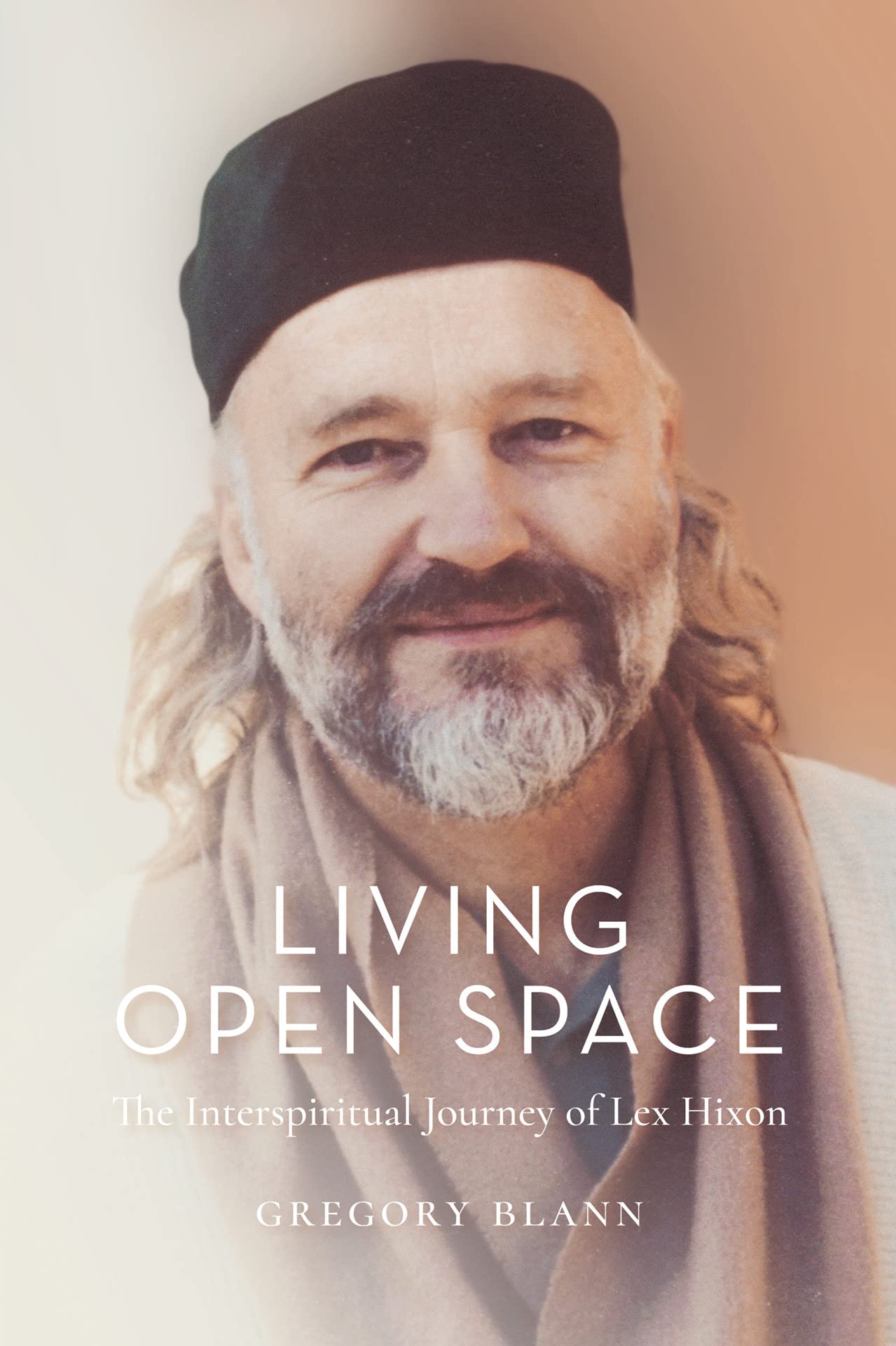 Book cover of Living Open Space: The Interspiritual Journey of Lex Hixon by Gregory Blann