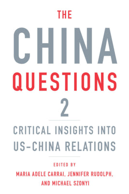 Book cover of The China Questions 2: Critical Insights Into US-China Relations by Maria Adele Carrai (Ed.), Jennifer M. Rudolph (Ed.), Michael Szonyi (Ed.)