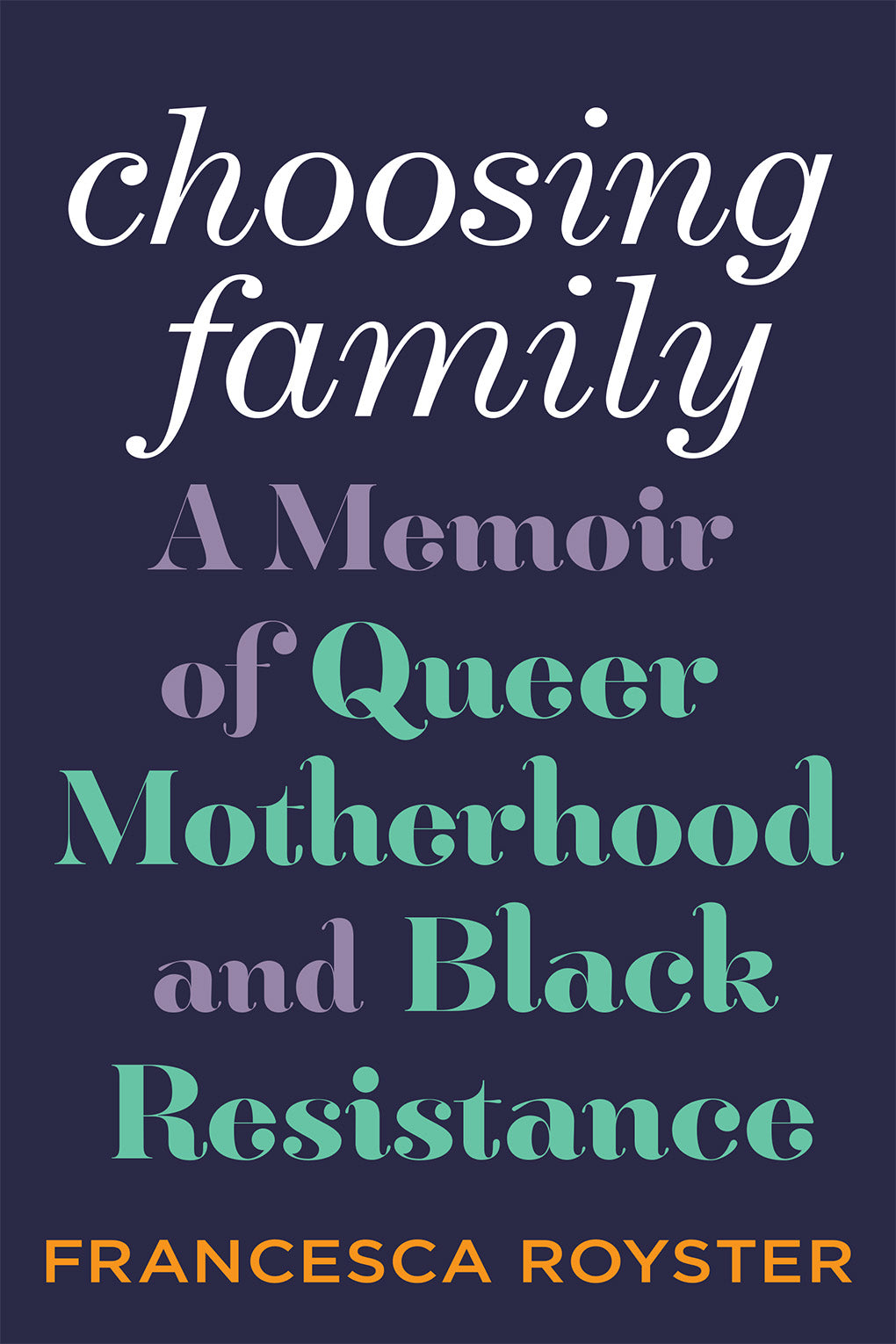 Book cover of Choosing Family: A Memoir of Queer Motherhood and Black Resistance by Francesca Royster