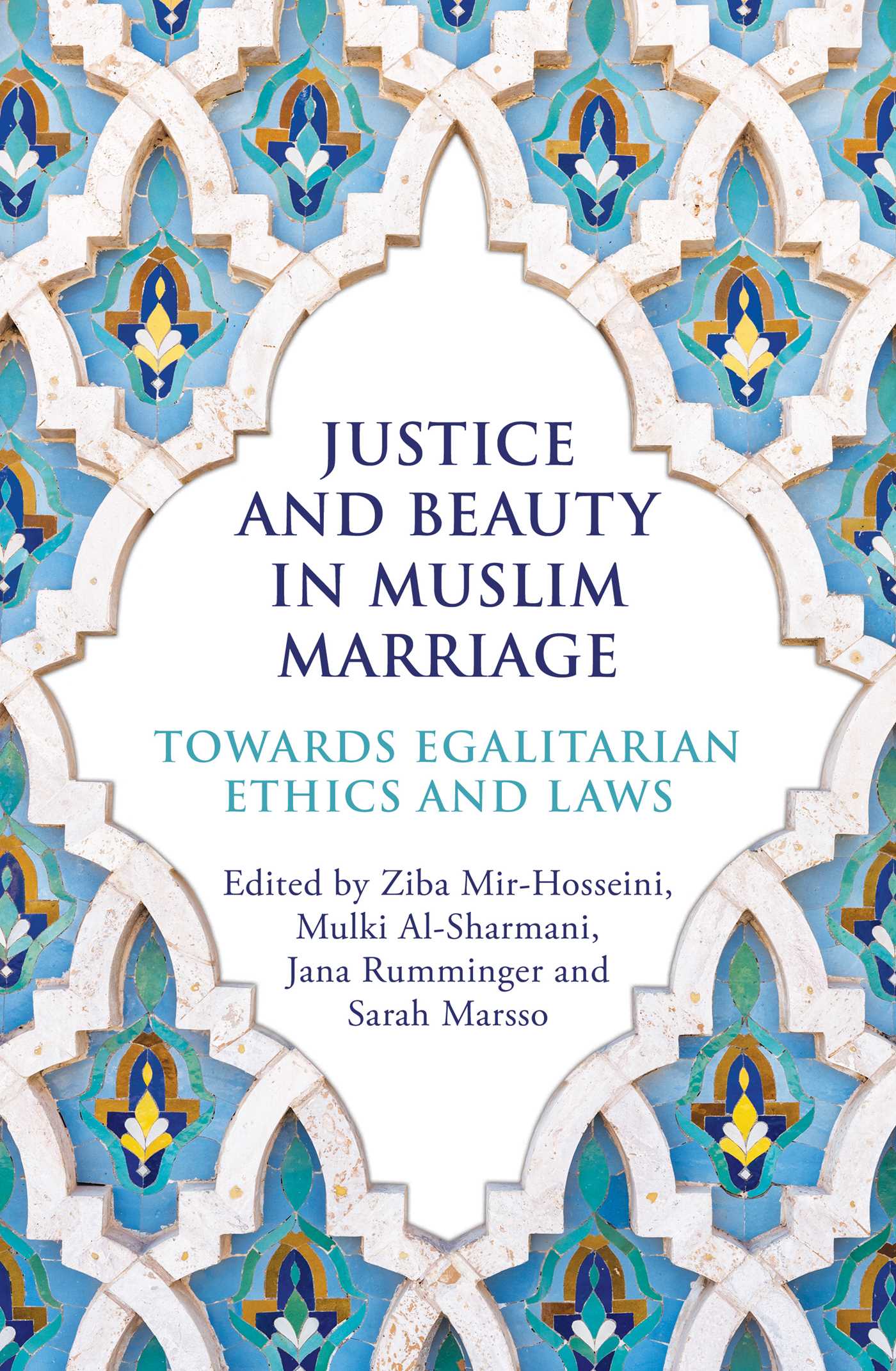 Book cover of Justice And Beauty In Muslim Marriage: Towards Egalitarian Ethics And Laws by Ziba Mir-Hosseini, Mulki Al-Sharmani, Jana Rumminger, Sarah Marsso