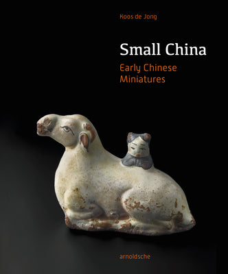 Book cover of Small China: Early Chinese Miniatures by Koos de Jong