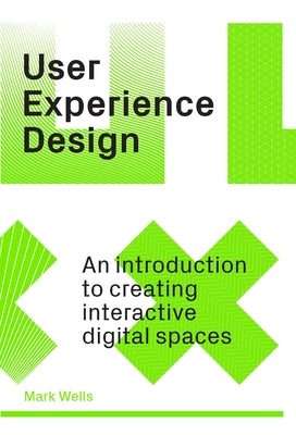 Book cover of User Experience Design: An Introduction To Creating Interactive Digital Spaces by Mark Wells