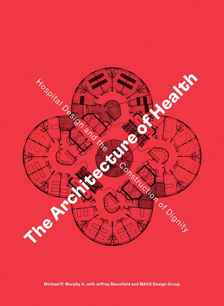 Book cover of The Architecture of Health: Hospital Design and the Construction of Dignity by Michael P. Murphy, Jeffrey Mansfield, Daniel A. Barber (Preface)