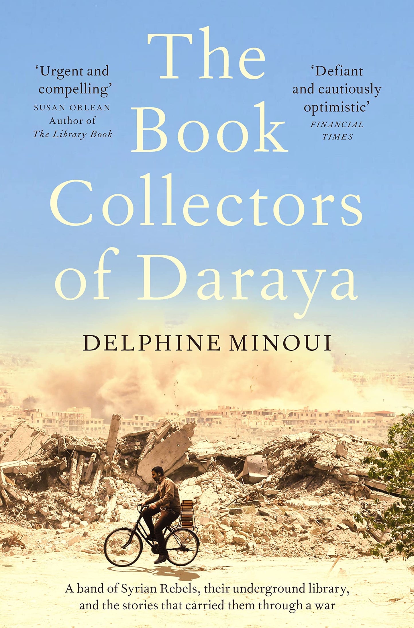 Book cover of The Book Collectors Of Daraya: A Band Of Syrian Rebels, Their Underground Library, And The Stories That Carried Them Through A War by Delphine Minoui