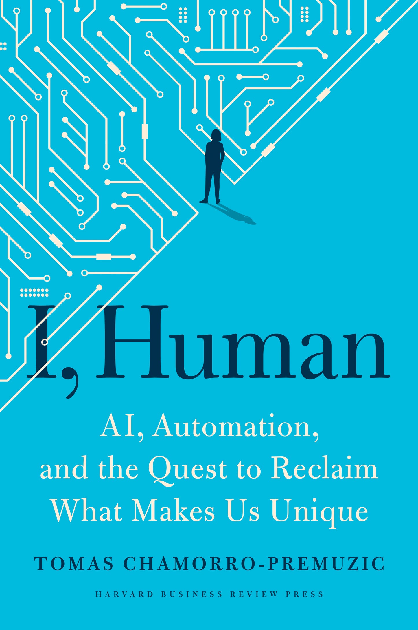 Book cover of I, Human: AI, Automation, And The Quest To Reclaim What Makes Us Unique by Tomas Chamorro-Premuzic