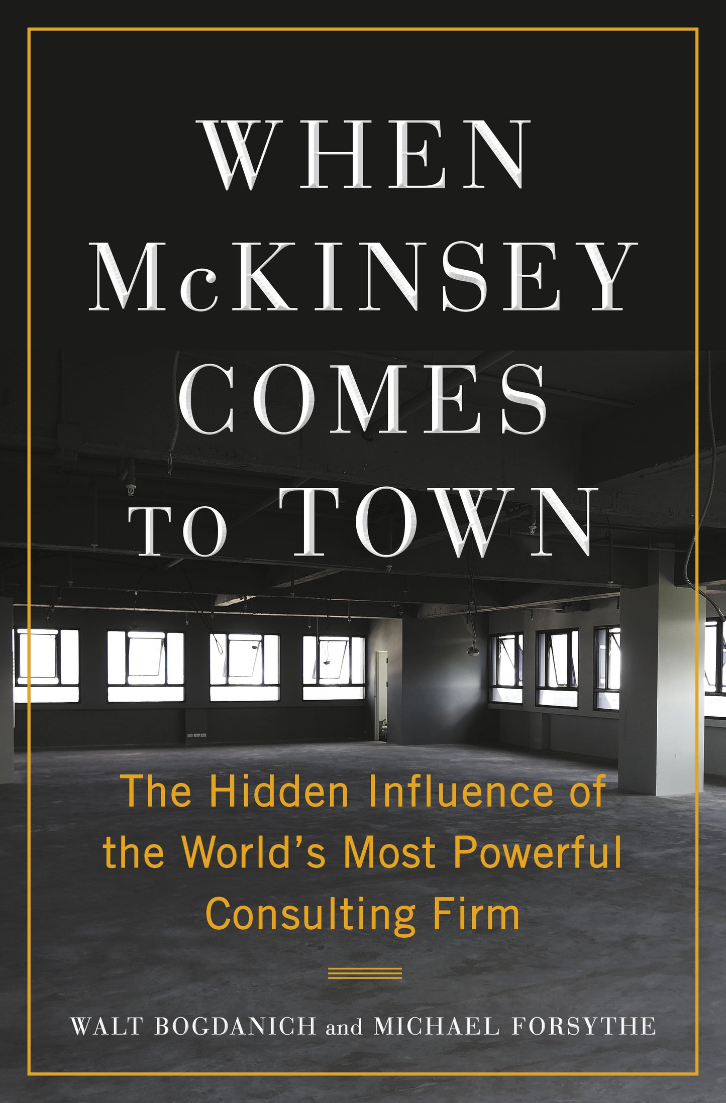 Book cover of When McKinsey Comes To Town: The Hidden Influence Of The World's Most Powerful Consulting Firm by Walt Bogdanich, Michael Forsythe