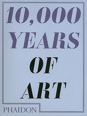 Book cover of 10,000 Years of Art by Phaidon Press