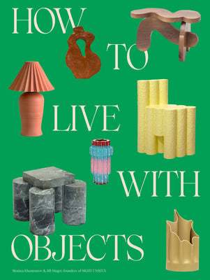 Book cover of How To Live With Objects: A Guide To More Meaningful Interiors by Monica Khemsurov, Jill Singer