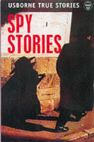 Book cover of True Spy Stories by Paul Dowswell, Judy Tatchell, Lisa Miles, Fergus Fleming