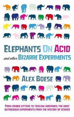 Book cover of Elephants On Acid: And Other Bizarre Experiments by Alex Boese