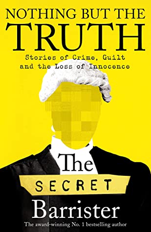 Book cover of Nothing But The Truth: Stories Of Crime, Guilt And The Loss Of Innocence by The Secret Barrister