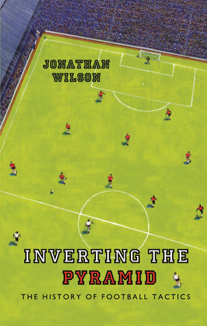 Book cover of Inverting The Pyramid: The History Of Football Tactics by Jonathan Wilson