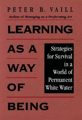 Book cover of Learning As A Way Of Being: Strategies For Survival In A World Of Permanent White Water by Peter B. Vaill