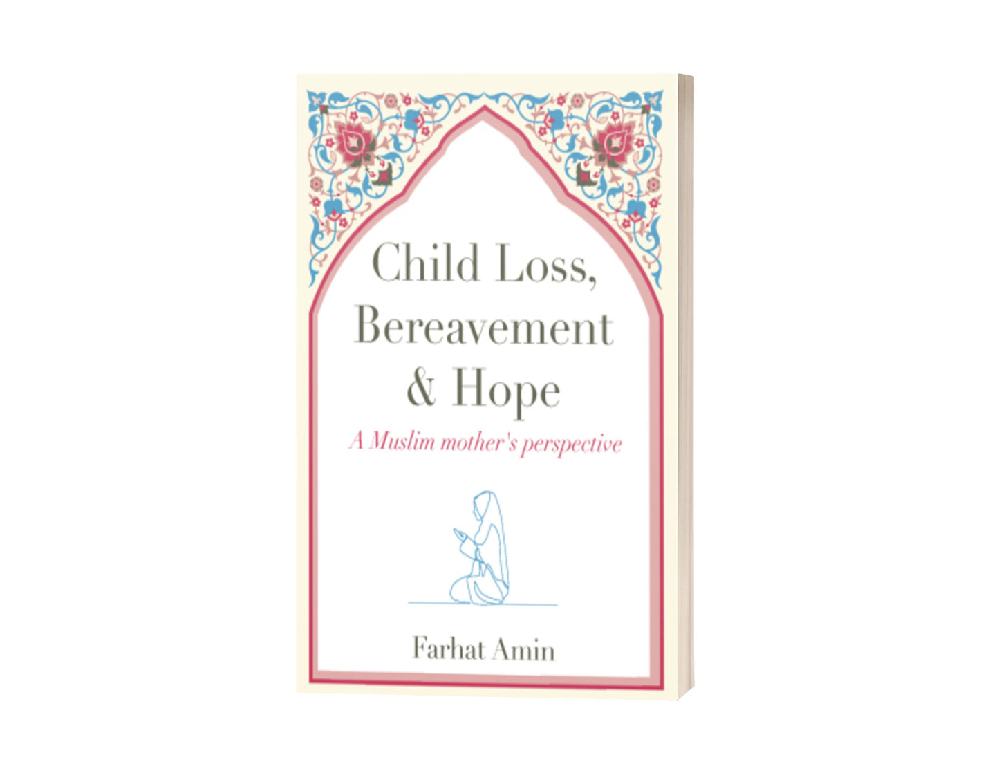 Book cover of Child Loss, Bereavement And Hope: A Muslim Mother's Perspective: A Self Help Book For Women Who Have Experienced Child Loss by Farhat Amin