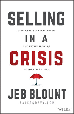 Book cover of Selling In A Crisis: 55 Ways To Stay Motivated And Increase Sales In Volatile Times by Jeb Blount