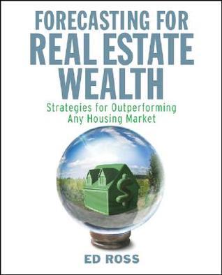 Book cover of Forecasting For Real Estate Wealth: Strategies For Outperforming Any Housing Market by Ed Ross