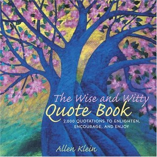 Book cover of The Wise And Witty Quote Book: More Than 2000 Quotes To Enlighten, Encourage, And Enjoy by Allen Klein