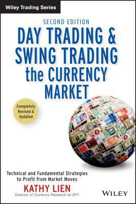 Book cover of Day Trading and Swing Trading the Currency Market: Technical and Fundamental Strategies to Profit from Market Moves by Kathy Lien