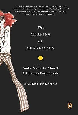 Book cover of The Meaning of Sunglasses: And a Guide to Almost All Things Fashionable by Hadley Freeman