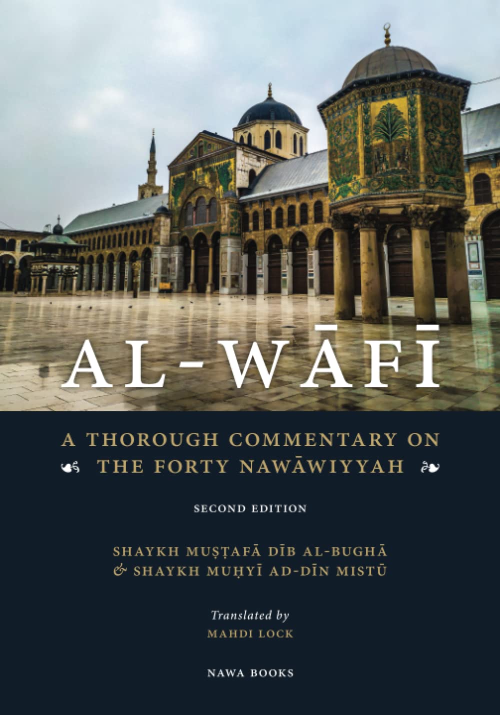 Book cover of Al-Wafi: A Thorough Commentary on The Forty Nawawiyyah by Imam Abū Zakariyyā Yaḥyā ibn Sharaf al-Nawawī, Shaykh Muṣṭafā Dīb Al-Bughā (Commentator), Shaykh Muḥyī Ad-Dīn Dīb Mistū (Commentator), Mahdi Lock (Trans.)