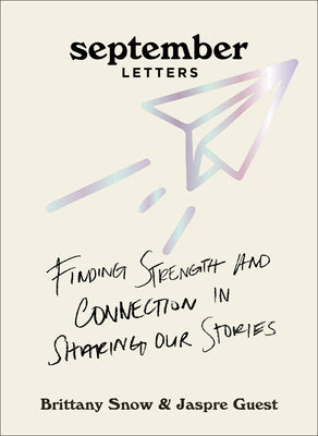 Book cover of September Letters: Finding Strength And Connection In Sharing Our Stories – A Mental Health Collection With Celebrity And Expert Letters by Brittany Snow, Jaspre Guest