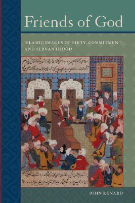 Book cover of Friends Of God: Islamic Images Of Piety, Commitment, And Servanthood by John Renard
