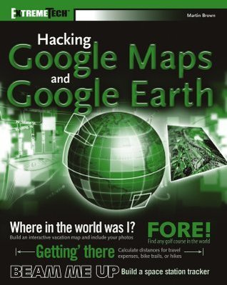 Book cover of Hacking Google Maps And Google Earth by Martin C. Brown