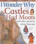 Book cover of I Wonder Why Castles Had Moats And Other Questions About Long Ago by Philip Steele