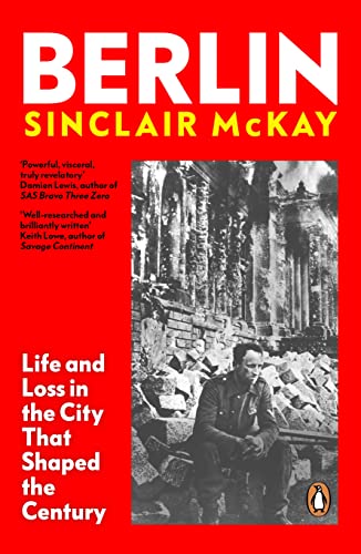 Book cover of Berlin: Life And Loss In The City That Shaped The Century by Sinclair McKay