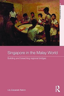Book cover of Singapore In The Malay World: Building And Breaching Regional Bridges by Lily Rahim