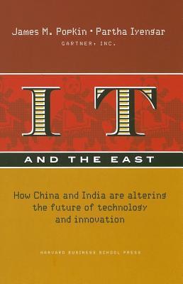 Book cover of IT And The East: How China And India Are Altering The Future Of Technology And Innovation by James M. Popkin, Partha Iyengar