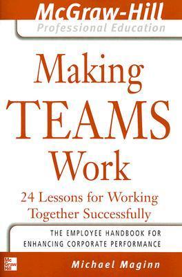 Book cover of Making Teams Work : 24 Lessons For Working Together Successfully by Michael Maginn