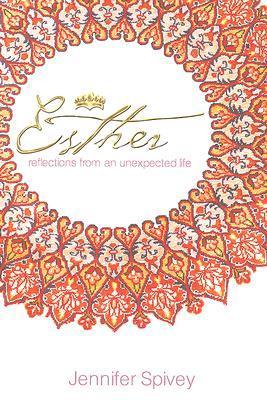 Book cover of Esther: Reflections From An Unexpected Life by Jennifer Spivey