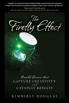 Book cover of The Firefly Effect: Build Teams That Capture Creativity And Catapult Results by Kimberly Douglas