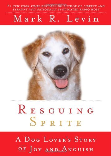 Book cover of Rescuing Sprite: A Dog Lover's Story Of Joy And Anguish by Mark R. Levin